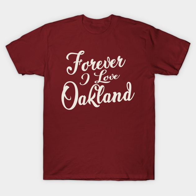 Forever i love Oakland T-Shirt by unremarkable